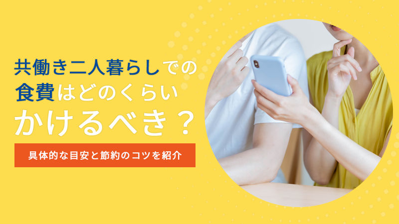 共働き二人暮らしでの食費はどのくらいかけるべき?具体的な目安と節約のコツを紹介