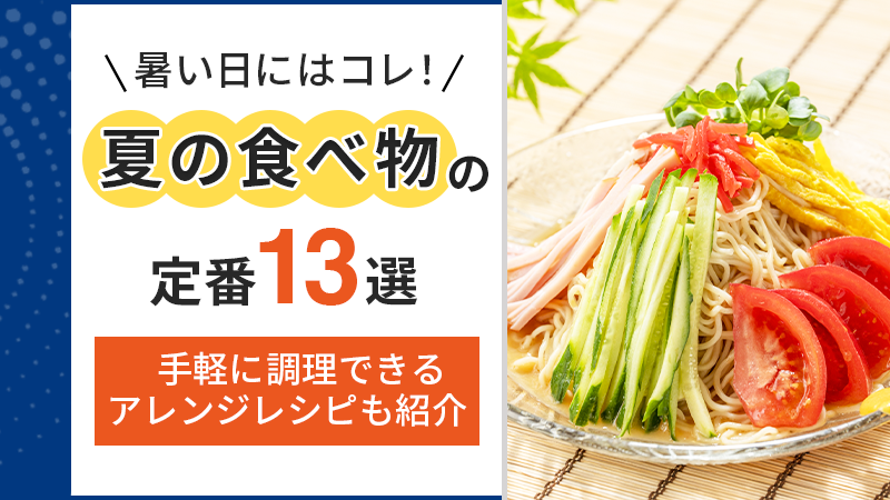 暑い日にはコレ！夏の食べ物の定番13選｜手軽に調理できるアレンジレシピも紹介