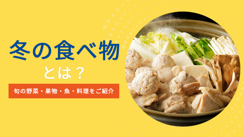 冬の食べ物とは？旬の野菜・果物・魚・料理をご紹介