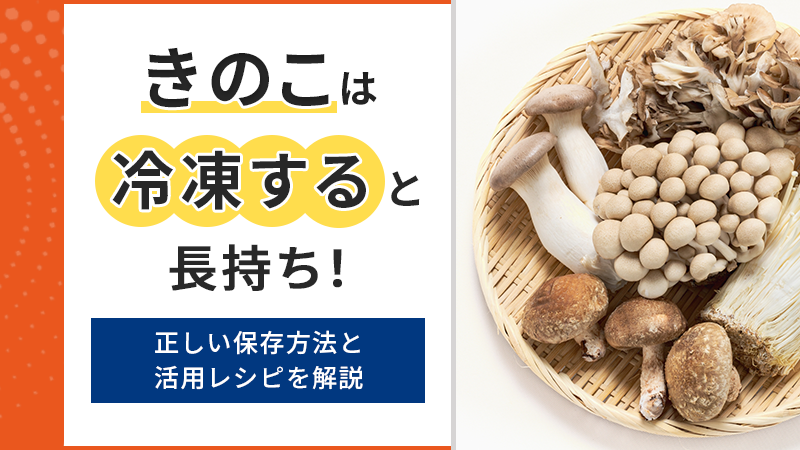 きのこは冷凍すると長持ち！正しい保存方法と活用レシピを解説