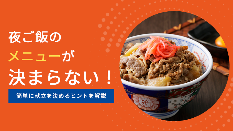 夜ご飯のメニューが決まらない！簡単に献立を決めるヒントを解説