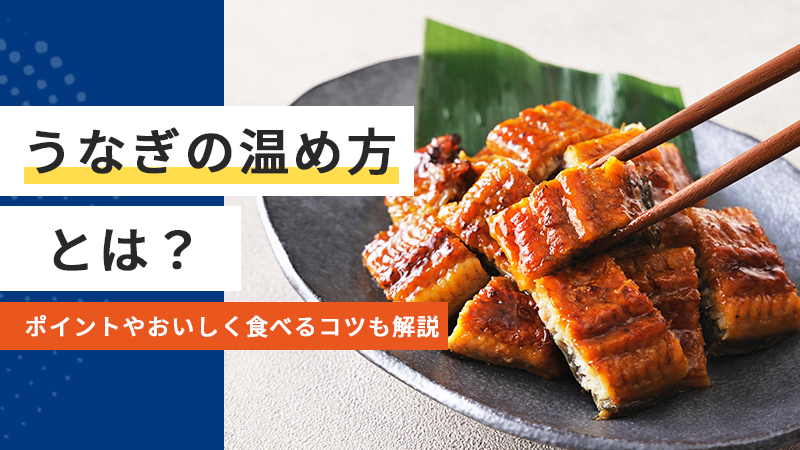 うなぎの温め方とは？ポイントやおいしく食べるコツも解説